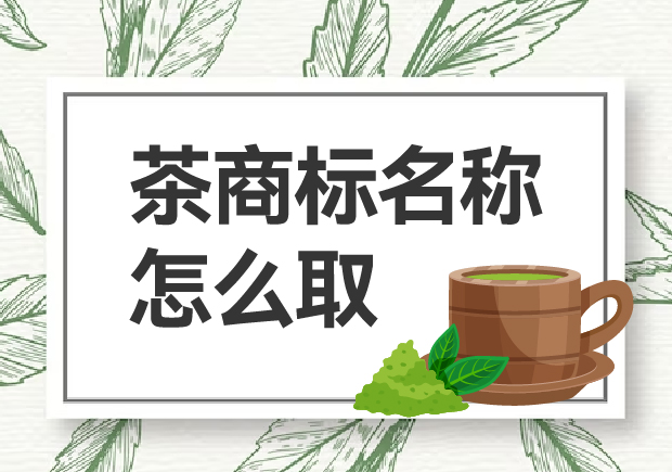 茶商標(biāo)名稱怎么??？如何贏得市場(chǎng)青睞？